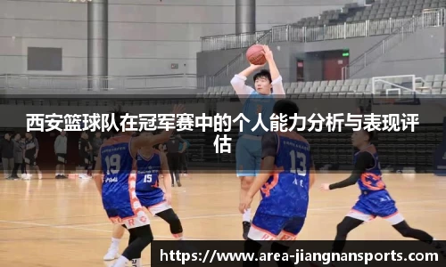 西安篮球队在冠军赛中的个人能力分析与表现评估
